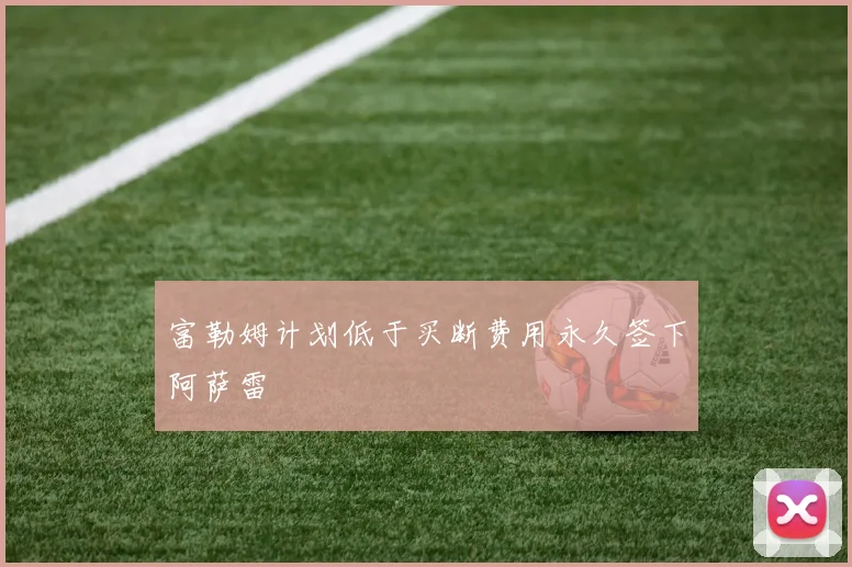富勒姆计划低于买断费用永久签下阿萨雷