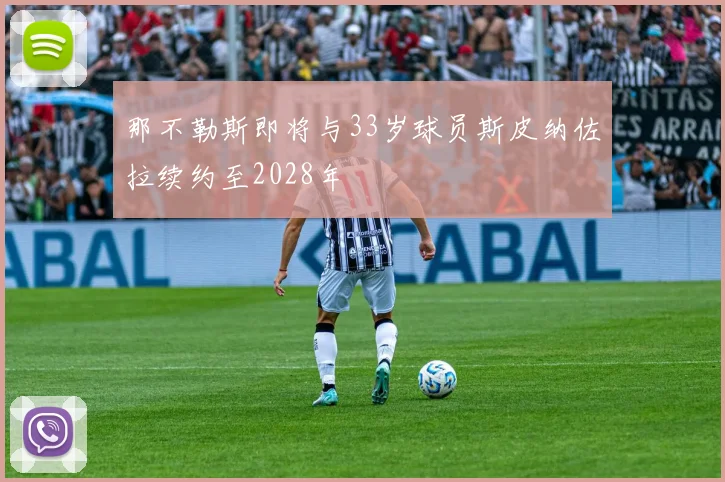 那不勒斯即将与33岁球员斯皮纳佐拉续约至2028年